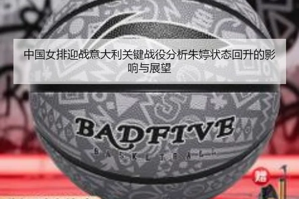 中国女排迎战意大利关键战役分析朱婷状态回升的影响与展望